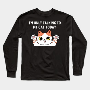 I'm Only Talking to My Cat Today Funny Sarcastic Pet Kitty Long Sleeve T-Shirt